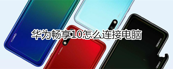 华为畅享10怎么连接电脑