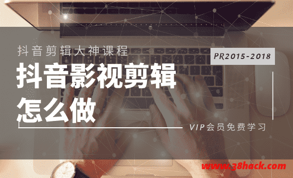 抖音剪辑必备：PR2015-2018多技能学习教程