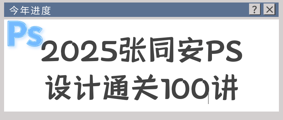 2025年张同安PS设计通关100讲视频课程:从入门到大师的全面指南-软件库
