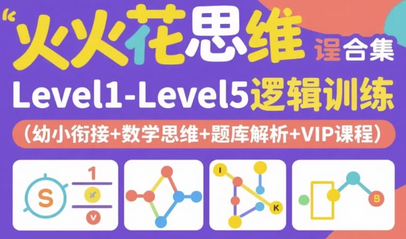 火花思维课程合集｜Level1-Level5逻辑训练（幼小衔接+数学思维+题库解析+VIP课程）-软件库