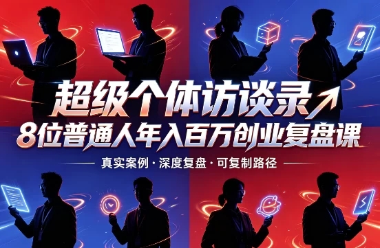 超级个体访谈录8位普通人年入百万创业复盘课-软件库